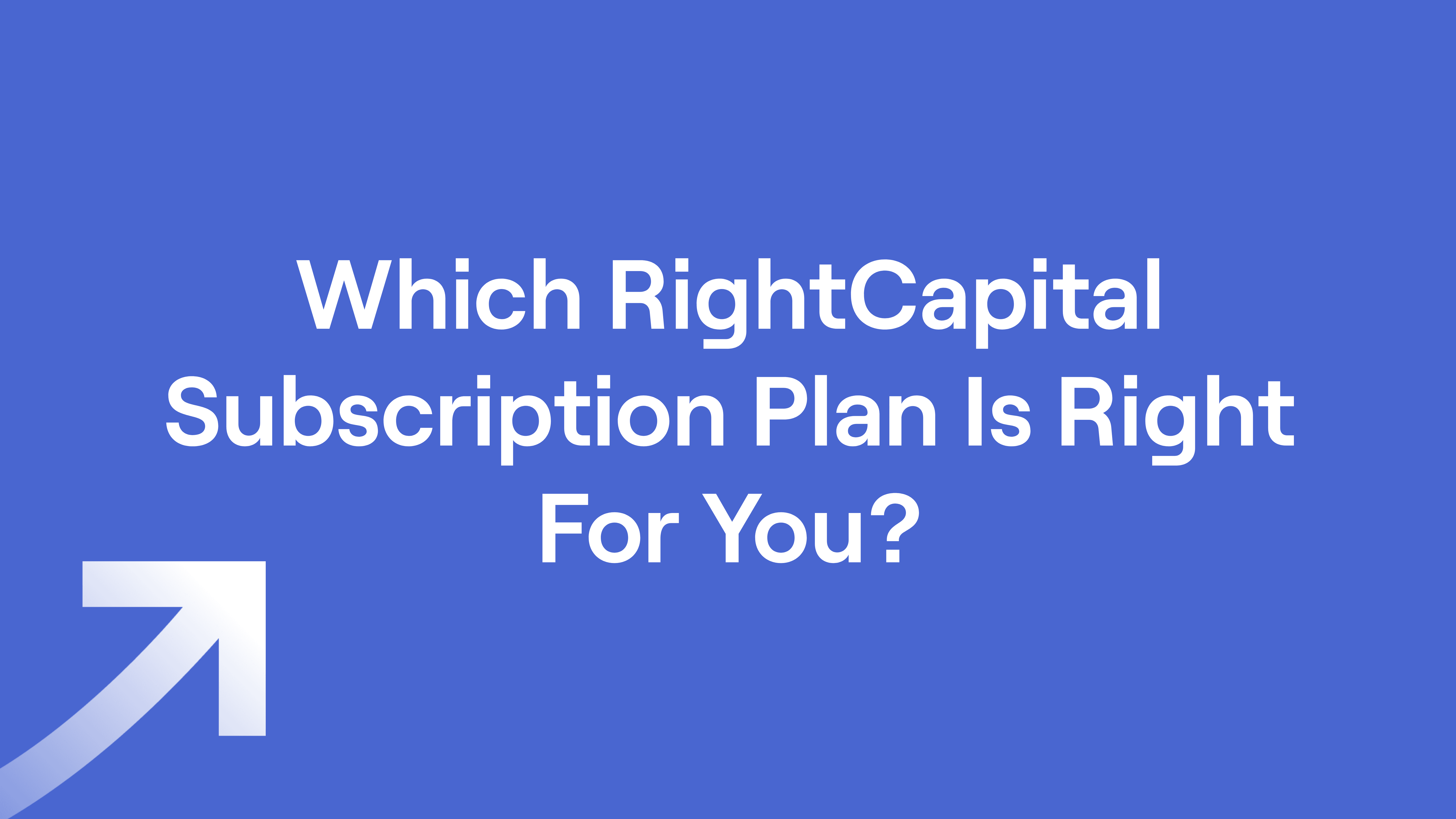 Title of "Which RightCapital Subscription Plan Is Right For You"