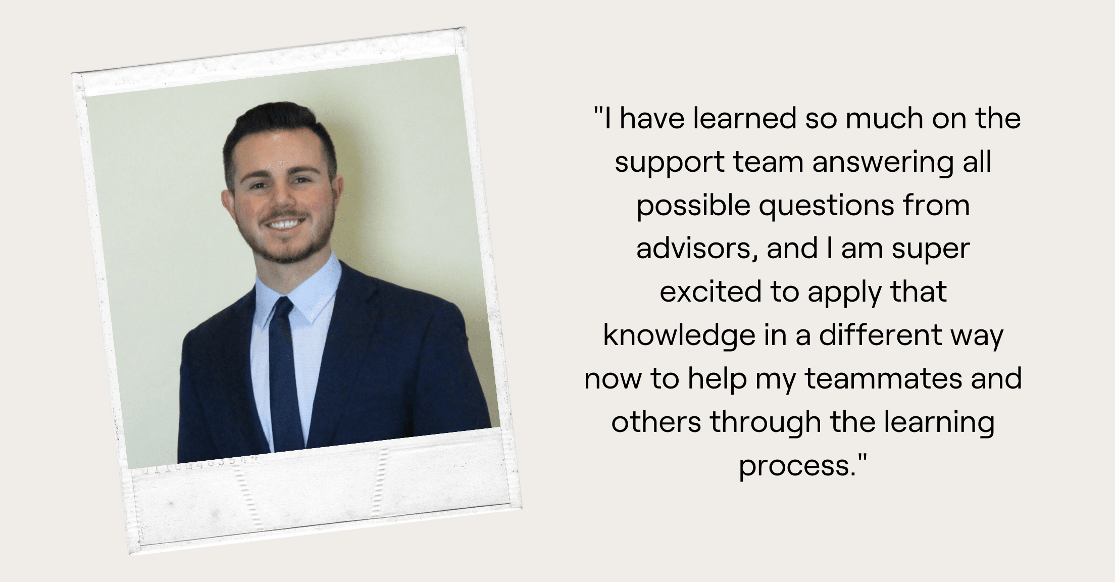 Justin, Training Associate, headshot and quote,  "I have learned so much on the support team answering all possible questions from advisors, and I am super excited to apply that knowledge in a different way now to help my teammates and others through the learning process."