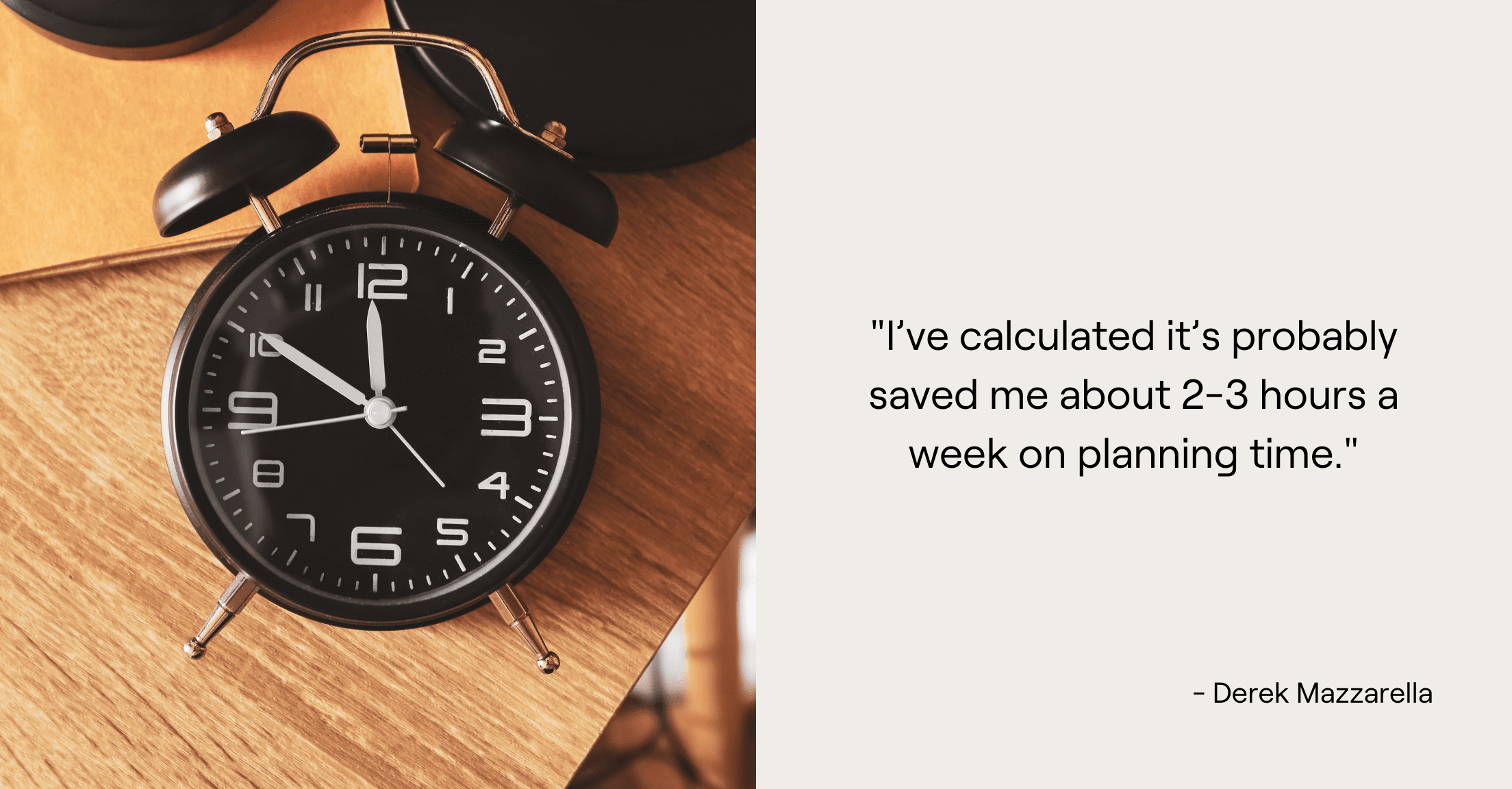 Clock image with advisor Derek Mazzarella quote, "I've calculated it's probably saved me about 2-3 hours a week on planning time."