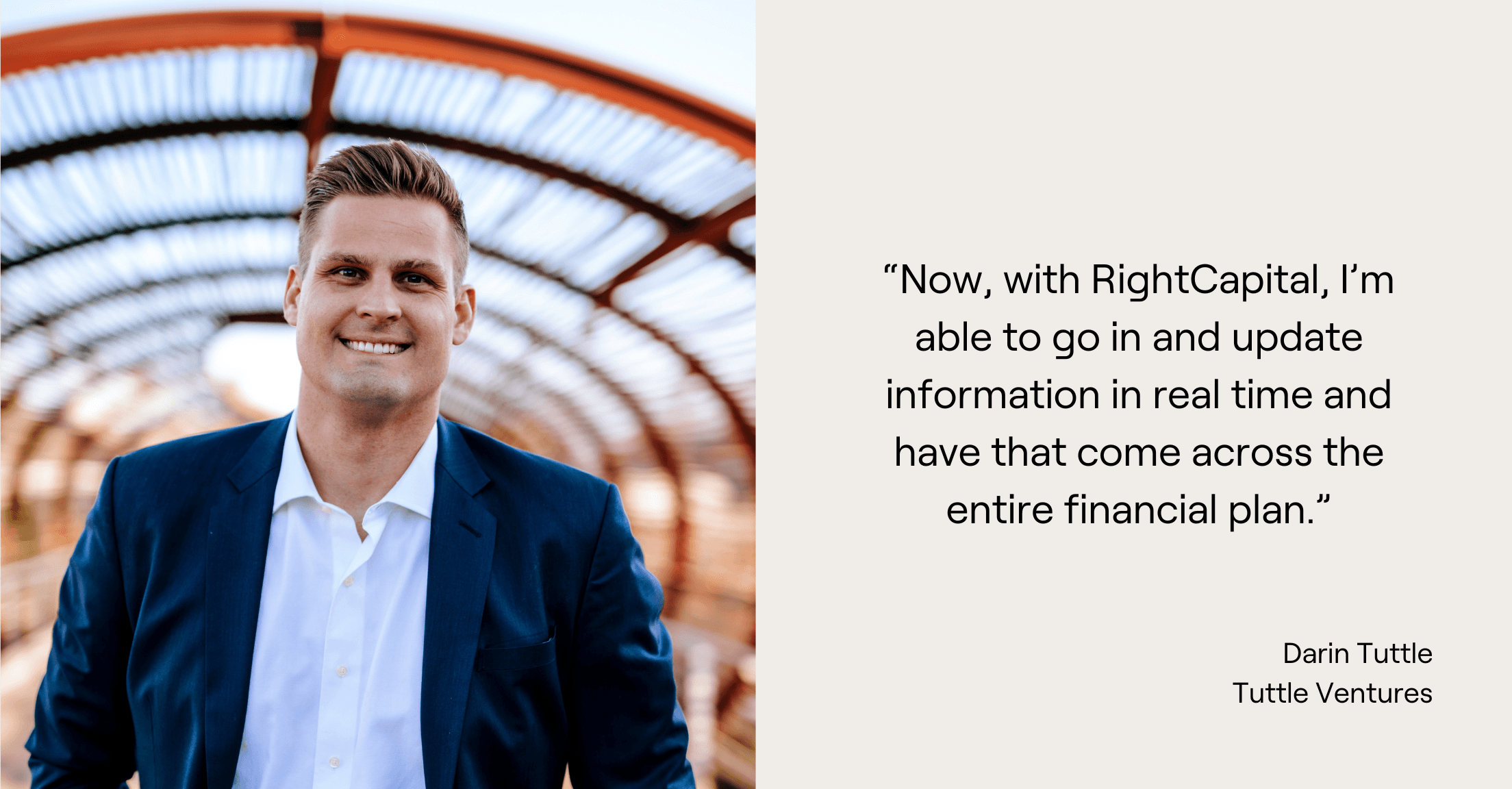 Headshot of Darin Tuttle of Tuttle Ventures and quote, “Now, with RightCapital, I’m able to go in and update information in real time and have that come across the entire financial plan.”