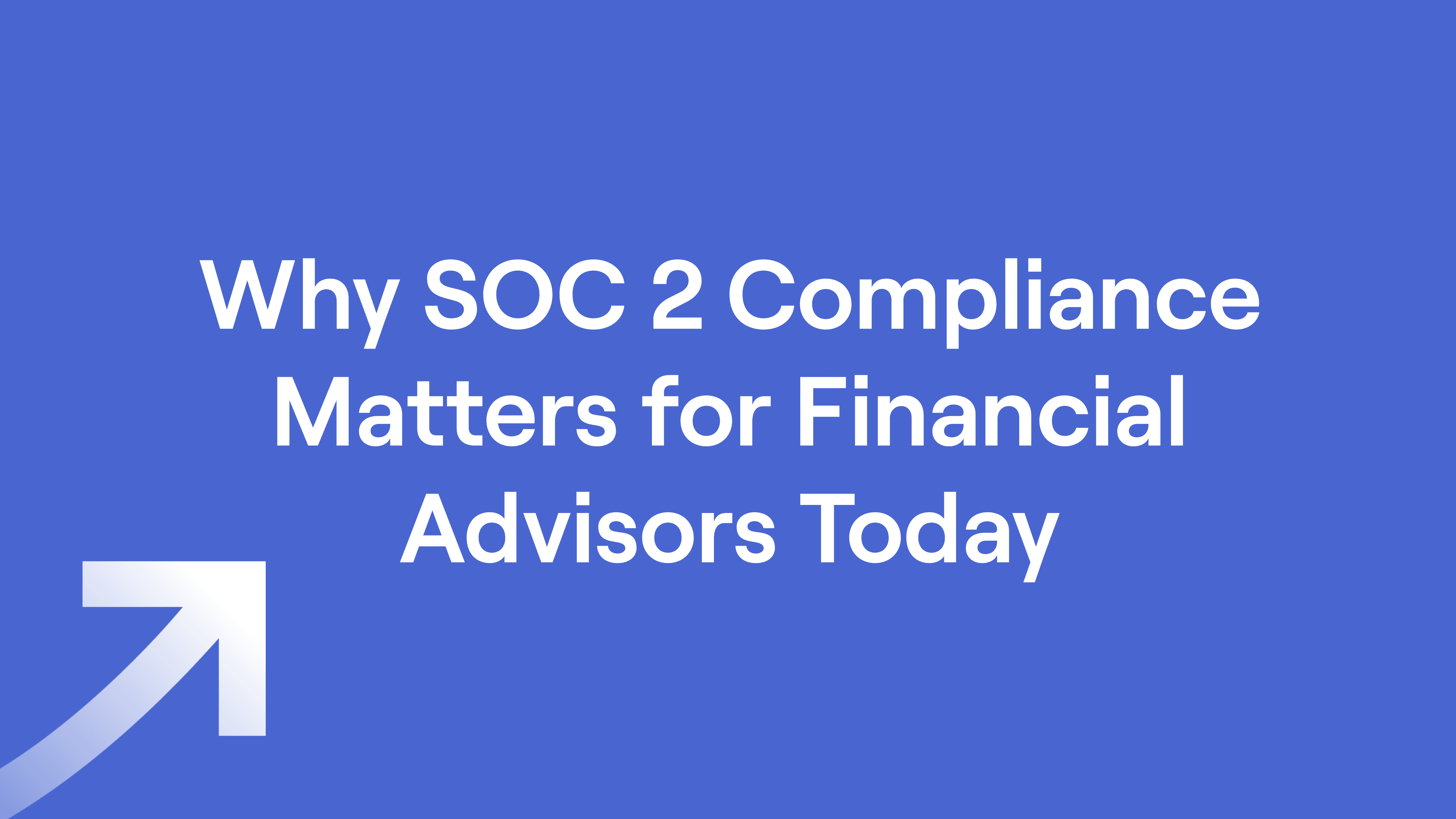 Title of "Why SOC 2 Compliance Matters for Financial Advisors Today"