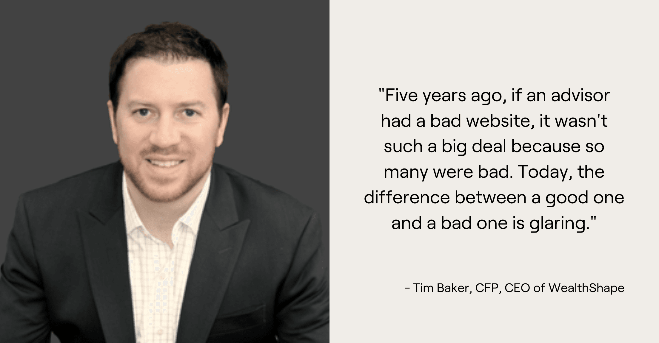 Headshot of advisor Tim Baker with quote, "Five years ago, if an advisor had a bad website, it wasn't such a big deal because so many were bad. Today, the difference between a good one and a bad one is glaring."