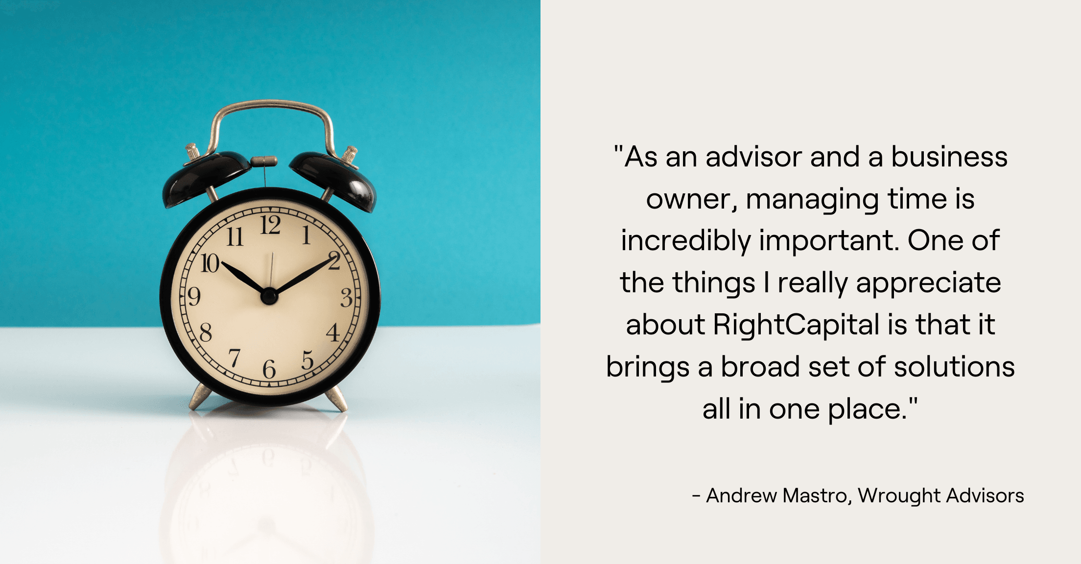 Clock and advisor Andrew Mastro quote: "As an advisor and a business owner, managing time is incredibly important. One of the things I really appreciate about RightCapital is that it brings a broad set of solutions all in one place."