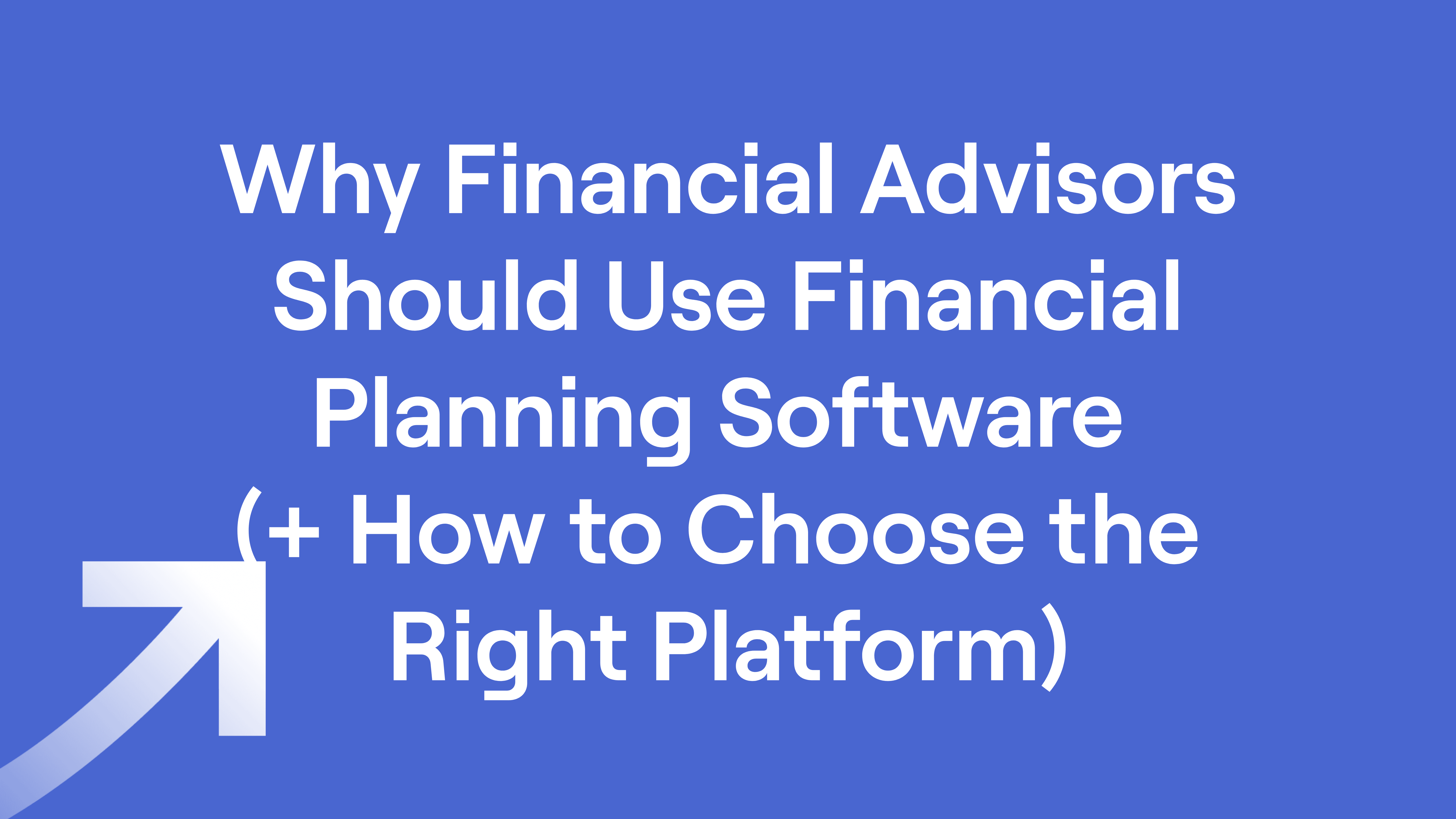 Text of "Why Financial Advisors Should Use Financial Planning Software (and How to Choose the Right Platform)"
