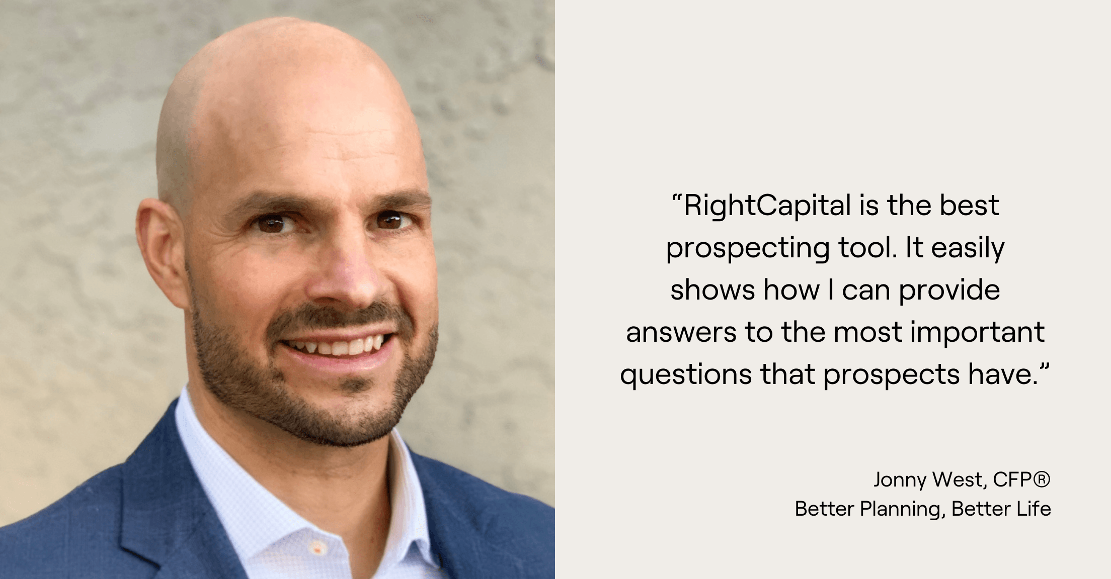 Jonny West headshot and quote, “RightCapital is the best prospecting tool. It easily shows how I can provide answers to the most important questions that prospects have.”