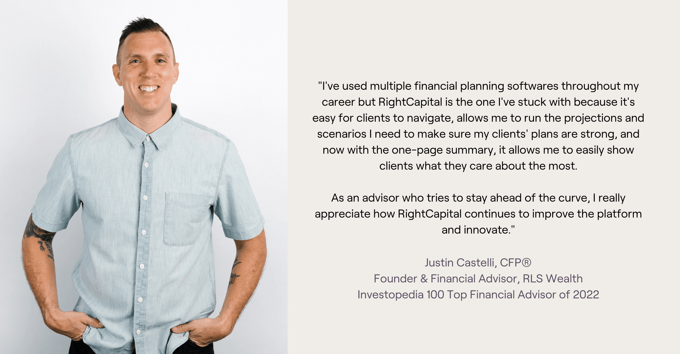 Headshot and quote from: "I've used multiple financial planning softwares throughout my career but RightCapital is the one I've stuck with because it's easy for clients to navigate, allows me to run the projections and scenarios I need to make sure my clients' plans are strong, and now with the one-page summary, it allows me to easily show clients what they care about the most.  As an advisor who tries to stay ahead of the curve, I really appreciate how RightCapital continues to improve the platform and innovate."