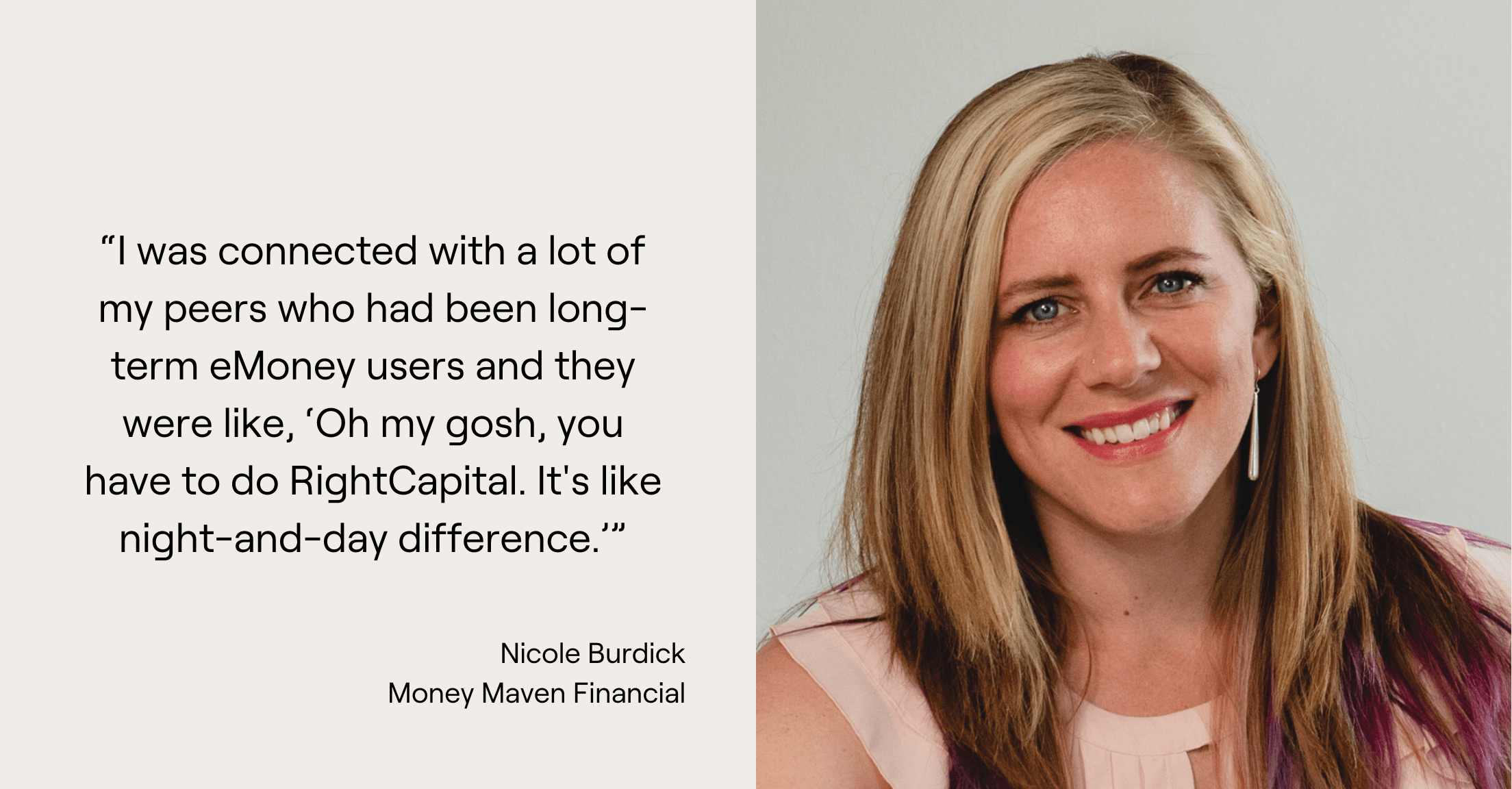 Nicole Burdick headshot and quote, “I was connected with a lot of my peers who had been long-term eMoney users and they were like, ‘Oh my gosh, you have to do RightCapital. It's like night-and-day difference.’”