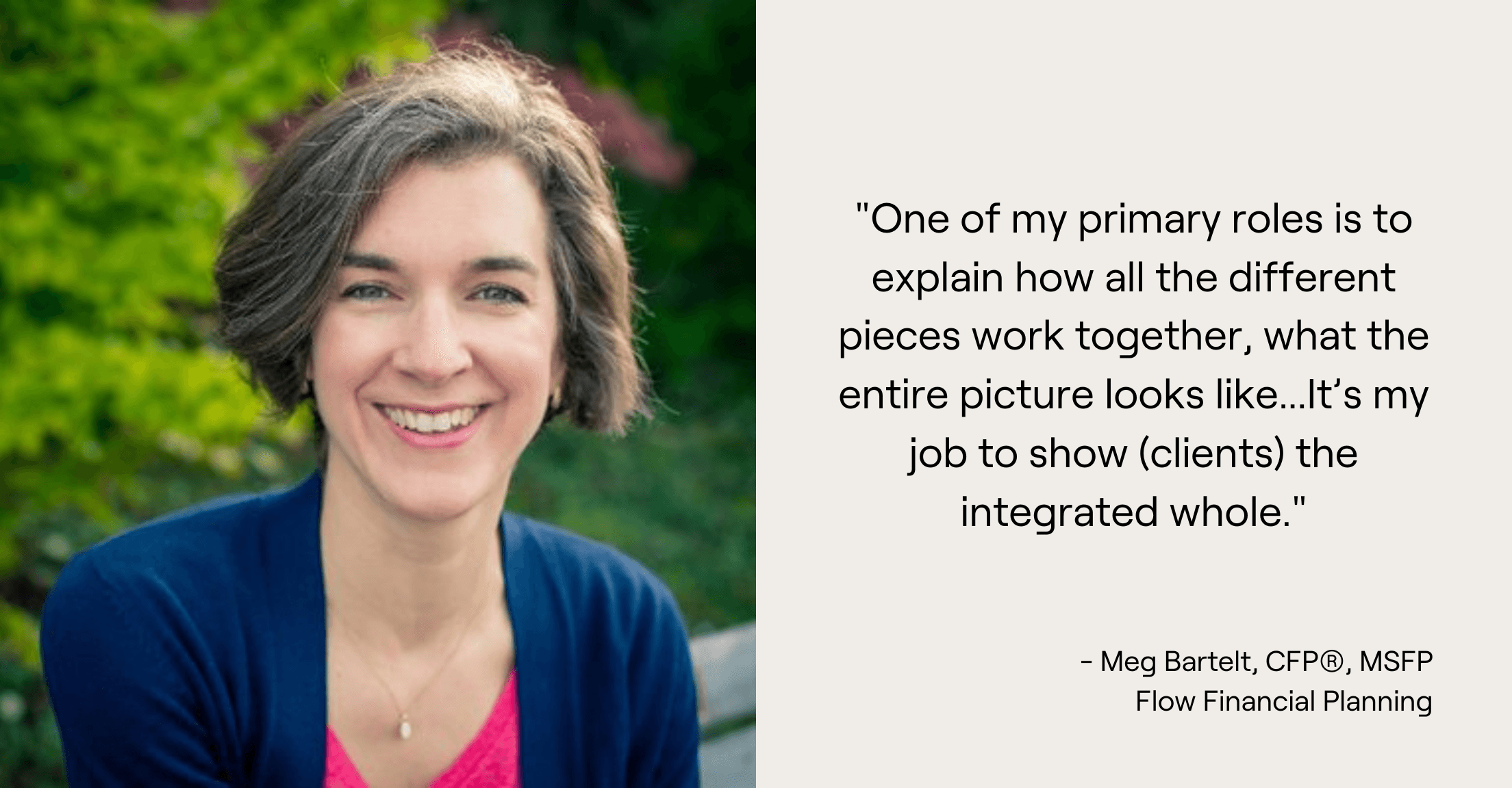 Headshot of Meg Bartelt and quote, "One of my primary roles is to explain how all the different pieces work together, what the entire picture looks like...It’s my job to show (clients) the integrated whole."