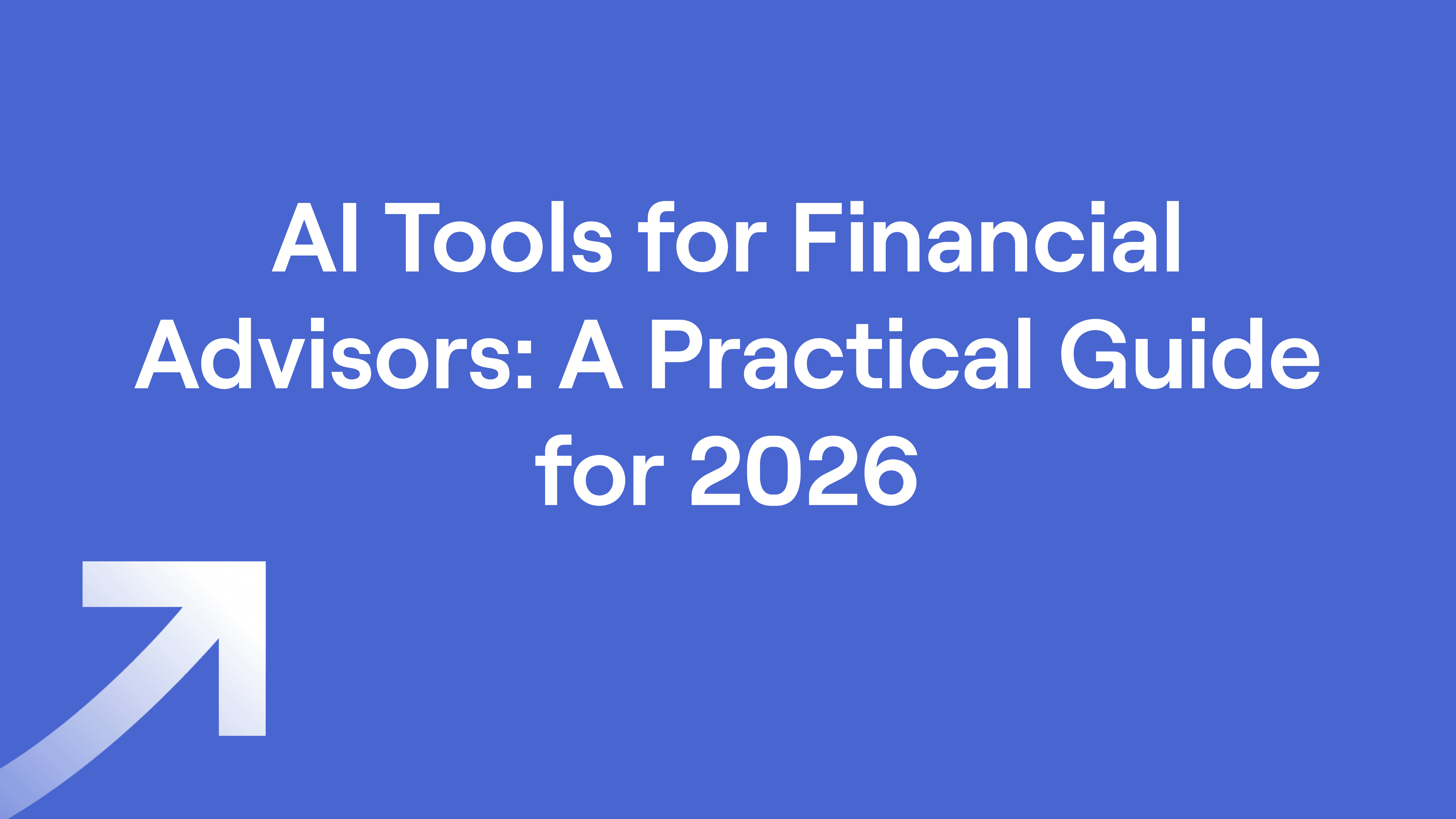 Text on blue background: "AI Tools for Financial Advisors: A Practical Guide for 2026" with an upward arrow at the bottom left.